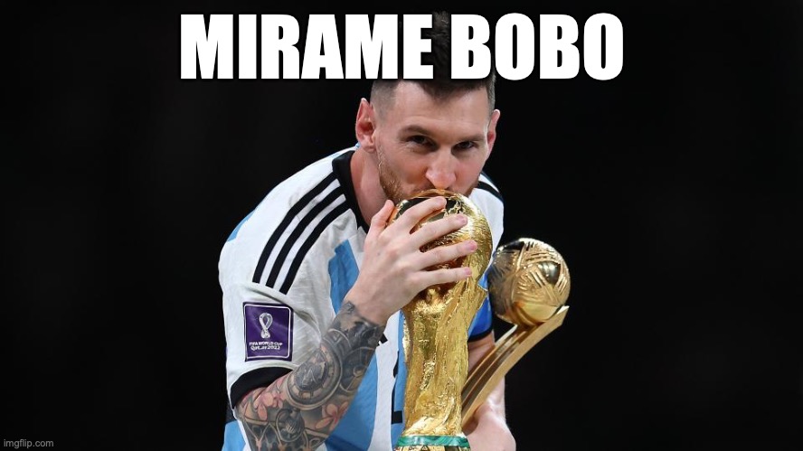 Messi Wins World Cup | MIRAME BOBO | image tagged in world cup,messi,bobo | made w/ Imgflip meme maker