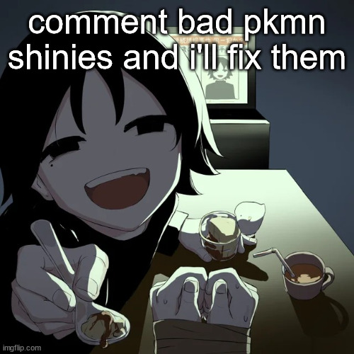 avogado6 | comment bad pkmn shinies and i'll fix them | image tagged in avogado6 | made w/ Imgflip meme maker