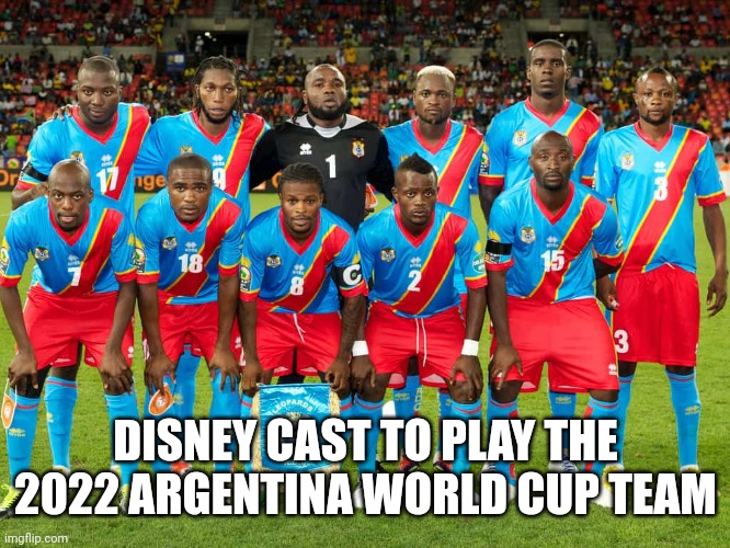 Woke Disney | DISNEY CAST TO PLAY THE 2022 ARGENTINA WORLD CUP TEAM | image tagged in disney,worldcup,argentina | made w/ Imgflip meme maker