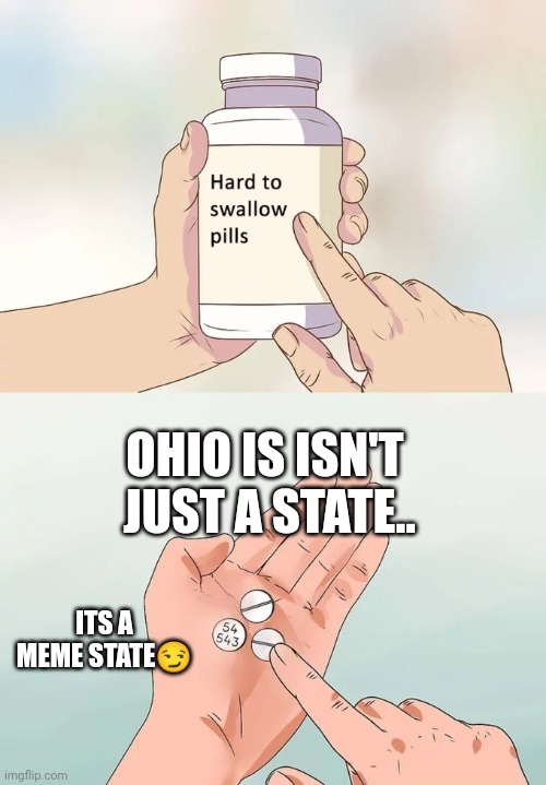 Hard To Swallow Pills Meme | OHIO IS ISN'T  JUST A STATE.. ITS A MEME STATE😏 | image tagged in memes,hard to swallow pills | made w/ Imgflip meme maker