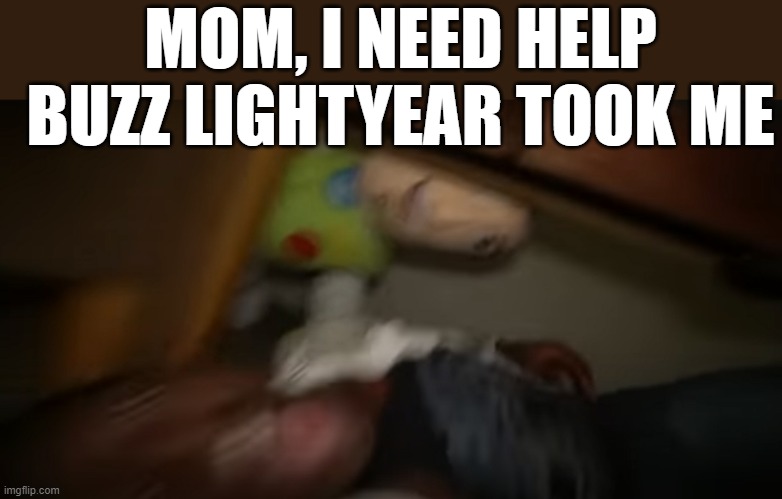 MOM, I NEED HELP BUZZ LIGHTYEAR TOOK ME | image tagged in 3am | made w/ Imgflip meme maker