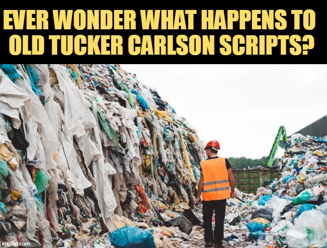He ought to have recycled them before he read them on the air. | EVER WONDER WHAT HAPPENS TO 
OLD TUCKER CARLSON SCRIPTS? | image tagged in tucker carlson,garbage | made w/ Imgflip meme maker