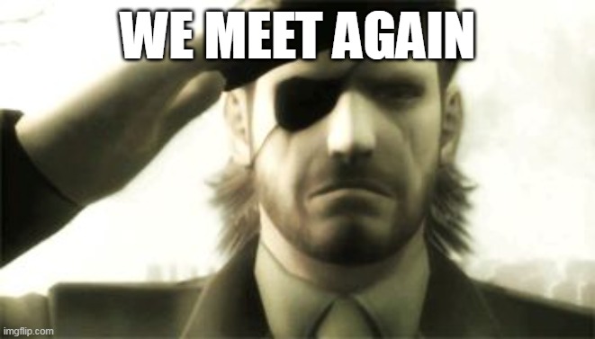 been a bit | WE MEET AGAIN | image tagged in big boss salute | made w/ Imgflip meme maker