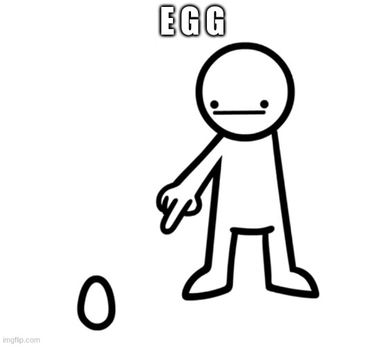 E G G (mod note: e g g) | E G G | image tagged in egg | made w/ Imgflip meme maker