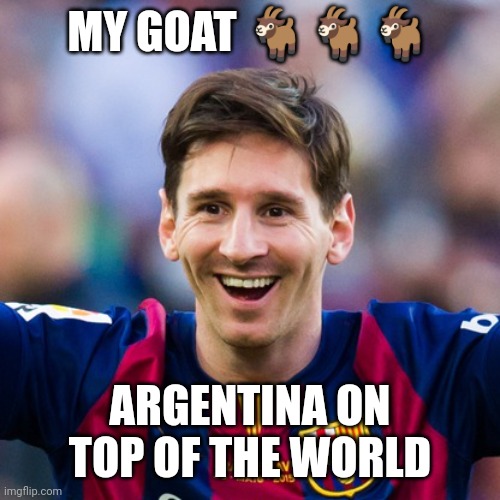 Lionel Messi is the goat and the better than Ronaldo | MY GOAT 🐐🐐🐐; ARGENTINA ON TOP OF THE WORLD | image tagged in lionel messi | made w/ Imgflip meme maker