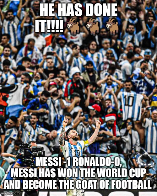 Messi has won the world cup, Ronaldo fans are crying because Ronaldo has been dethroned and Messi is back on top!!!!! | HE HAS DONE IT!!!!🐐🐐🐐; MESSI -1 RONALDO-0, MESSI HAS WON THE WORLD CUP AND BECOME THE GOAT OF FOOTBALL | image tagged in messi pointing fingers to the sky | made w/ Imgflip meme maker