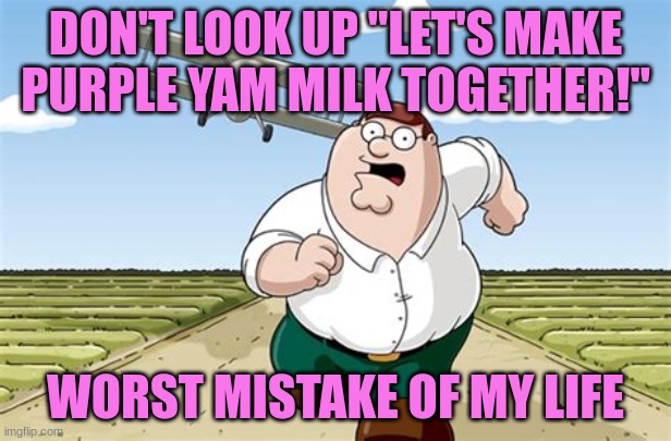 I regret this- | DON'T LOOK UP "LET'S MAKE PURPLE YAM MILK TOGETHER!"; WORST MISTAKE OF MY LIFE | image tagged in worst mistake of my life | made w/ Imgflip meme maker