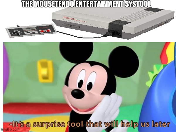 that is a device and nintendo entertainment system and it does not mean its a tool | THE MOUSETENDO ENTERTAINMENT SYSTOOL | image tagged in mickey mouse | made w/ Imgflip meme maker