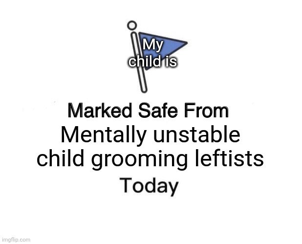 Marked Safe From Meme | Mentally unstable child grooming leftists My child is | image tagged in memes,marked safe from | made w/ Imgflip meme maker