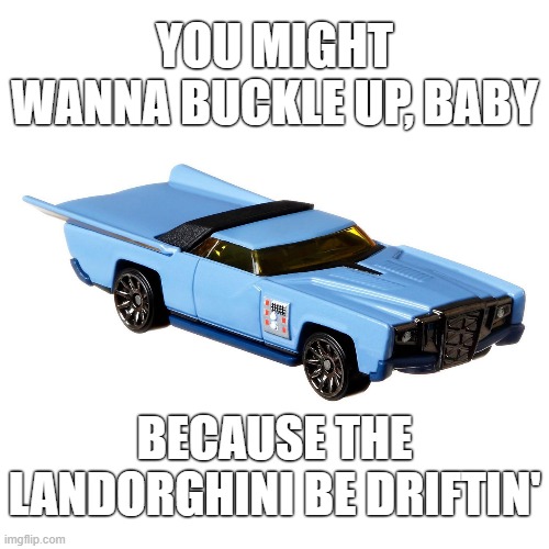 What do we have here? | YOU MIGHT WANNA BUCKLE UP, BABY; BECAUSE THE LANDORGHINI BE DRIFTIN' | image tagged in star wars,hot wheels,memes,car meme | made w/ Imgflip meme maker