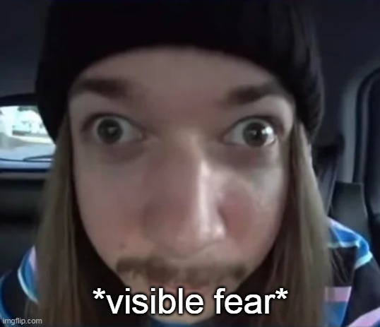 *visible fear* | image tagged in jimmyhere goofy ass | made w/ Imgflip meme maker