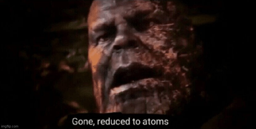 Gone reduced to atoms | image tagged in gone reduced to atoms | made w/ Imgflip meme maker
