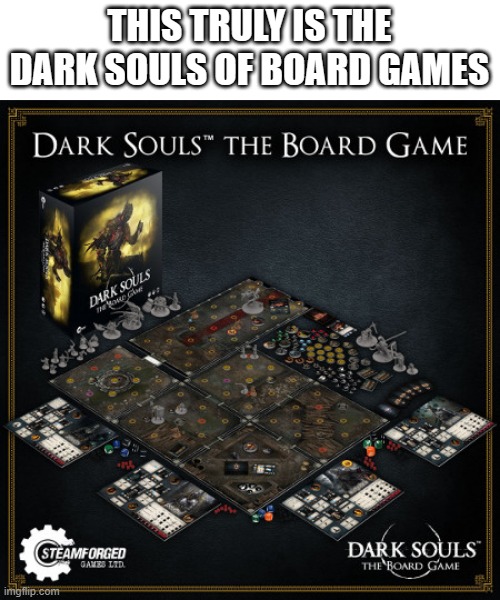 Why do i hear boss music? | THIS TRULY IS THE DARK SOULS OF BOARD GAMES | image tagged in memes,board games,dark souls | made w/ Imgflip meme maker