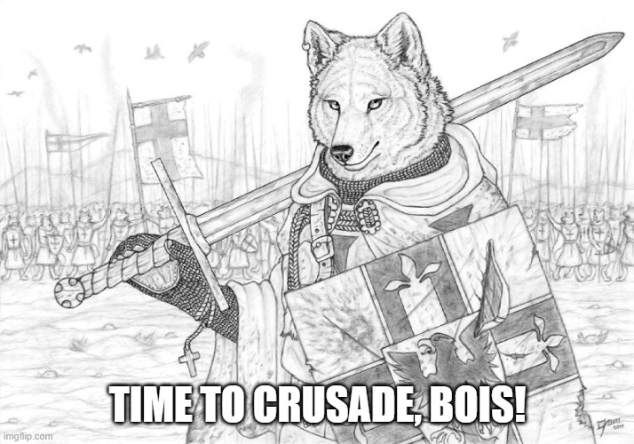 Fursader. | TIME TO CRUSADE, BOIS! | image tagged in fursader,crusader,crusade,furry,wolf | made w/ Imgflip meme maker