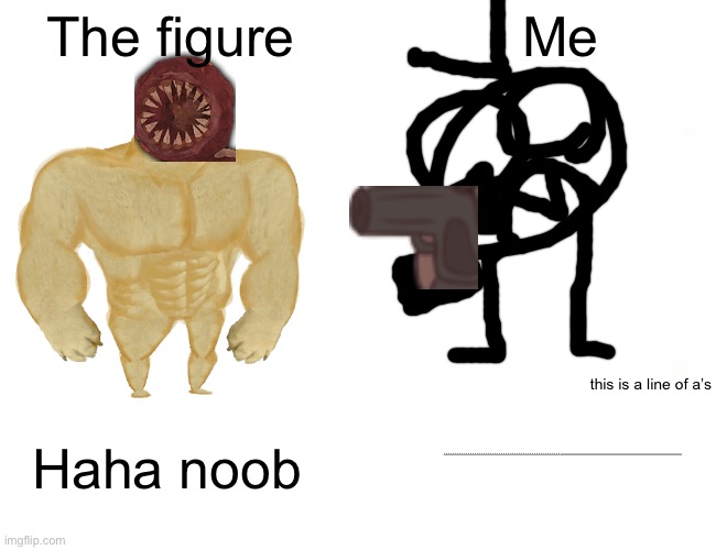 I seriously CANT beat him | The figure; Me; this is a line of a’s; AAAAAAAAAAAAAAAAAAAAAAAAAAAAAAAAAAAAAAAAAAAAAAAAAAAAAAAAAAAAAAAAAAAAAAAAAAAAAAAAAAAAAAAAAAAAAAAAAAAAAAAAAAAA; Haha noob | image tagged in memes,buff doge vs cheems,doors,circle of life | made w/ Imgflip meme maker