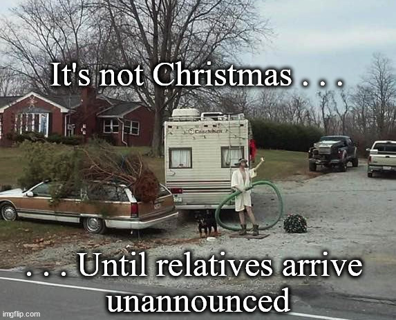 Cousin Eddie | It's not Christmas . . . . . . Until relatives arrive 
unannounced | image tagged in cousin eddie,christmas | made w/ Imgflip meme maker