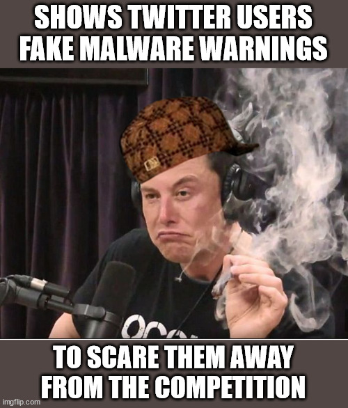 Turning a $44B social media site into Fake AV | SHOWS TWITTER USERS FAKE MALWARE WARNINGS; TO SCARE THEM AWAY FROM THE COMPETITION | image tagged in elon musk smoking a joint | made w/ Imgflip meme maker