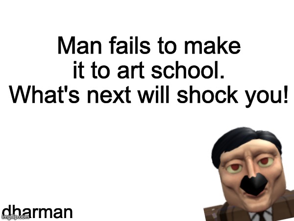 New Dhar Man Vid | Man fails to make it to art school. What's next will shock you! dharman | image tagged in dhar mann | made w/ Imgflip meme maker