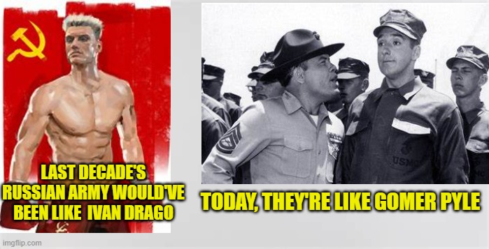 LAST DECADE'S RUSSIAN ARMY WOULD'VE BEEN LIKE  IVAN DRAGO TODAY, THEY'RE LIKE GOMER PYLE | made w/ Imgflip meme maker