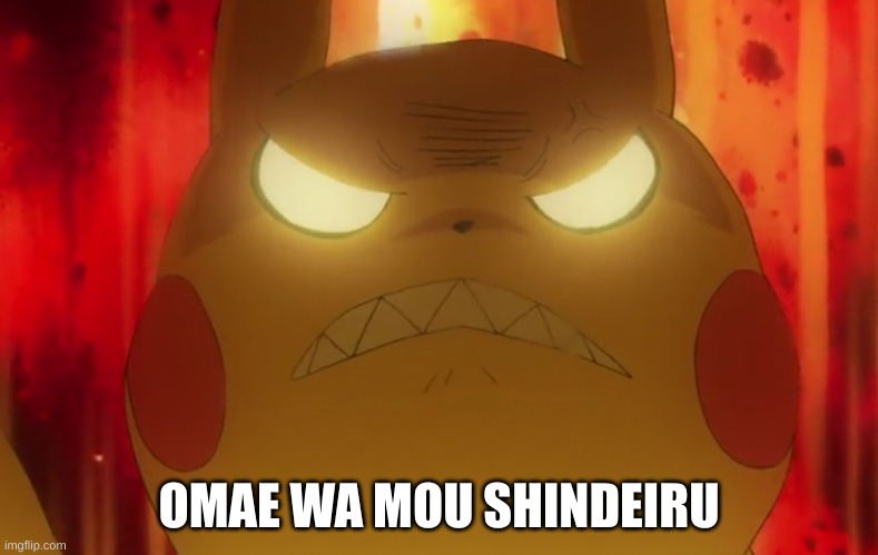 when the pokemon company delete ash and pikachu | OMAE WA MOU SHINDEIRU | image tagged in enraged pikachu,memes | made w/ Imgflip meme maker