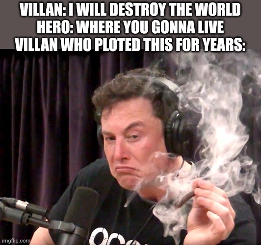 Mars | VILLAN: I WILL DESTROY THE WORLD
HERO: WHERE YOU GONNA LIVE VILLAN WHO PLOTED THIS FOR YEARS: | image tagged in elon musk weed | made w/ Imgflip meme maker