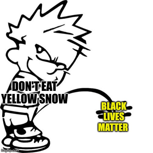 Calvin Peeing | DON'T EAT
YELLOW SNOW BLACK
LIVES
MATTER | image tagged in calvin peeing | made w/ Imgflip meme maker
