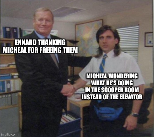Young Michael Scott Shaking Ed Truck's Hand | ENNARD THANKING MICHEAL FOR FREEING THEM; MICHEAL WONDERING WHAT HE'S DOING IN THE SCOOPER ROOM INSTEAD OF THE ELEVATOR | image tagged in young michael scott shaking ed truck's hand | made w/ Imgflip meme maker