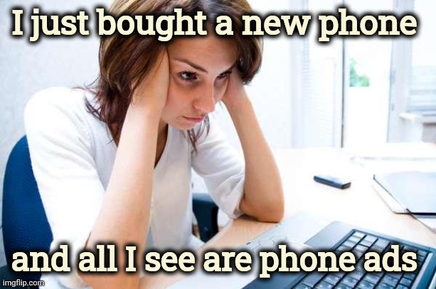 Frustrated at Computer | I just bought a new phone and all I see are phone ads | image tagged in frustrated at computer | made w/ Imgflip meme maker