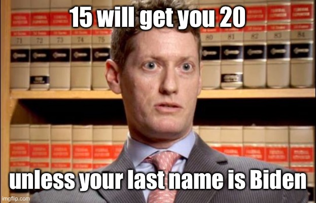 The Prosecutor | 15 will get you 20 unless your last name is Biden | image tagged in the prosecutor | made w/ Imgflip meme maker
