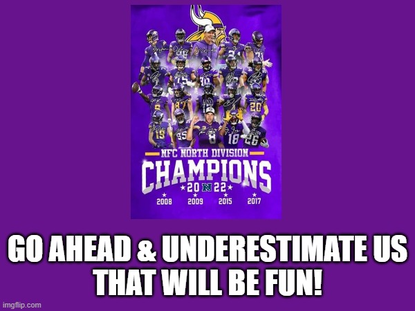2022 NFC Champions | GO AHEAD & UNDERESTIMATE US
THAT WILL BE FUN! | image tagged in 2022 nfc champs vikings minnesota vikings | made w/ Imgflip meme maker