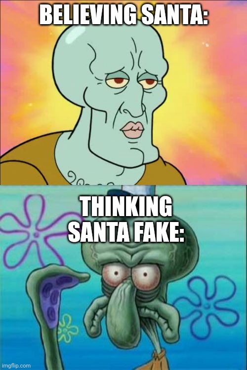 Squidward | BELIEVING SANTA:; THINKING SANTA FAKE: | image tagged in memes,squidward | made w/ Imgflip meme maker