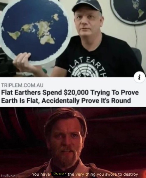 Done | image tagged in you've become the very thing you swore to destroy | made w/ Imgflip meme maker