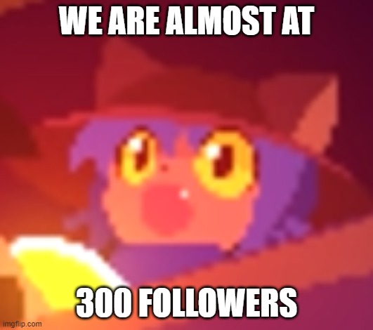 pog | WE ARE ALMOST AT; 300 FOLLOWERS | image tagged in niko pog | made w/ Imgflip meme maker
