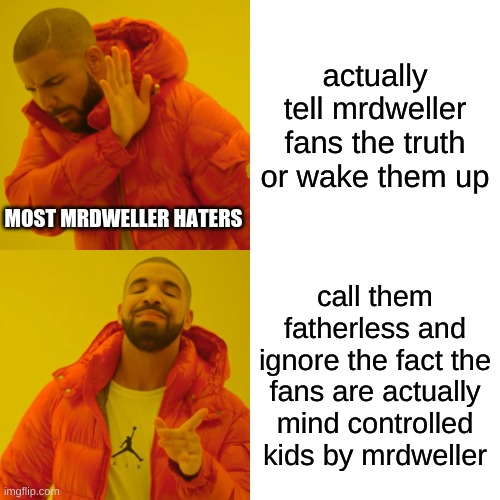 :( | actually tell mrdweller fans the truth or wake them up; MOST MRDWELLER HATERS; call them fatherless and ignore the fact the fans are actually mind controlled kids by mrdweller | image tagged in memes,drake hotline bling,mr dweller,mrdweller haters,sad reality | made w/ Imgflip meme maker