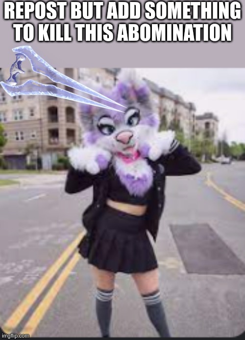 I had to google furry to find this image to make this meme...1st image was literal p*rn. | REPOST BUT ADD SOMETHING TO KILL THIS ABOMINATION | image tagged in anti furry,die | made w/ Imgflip meme maker