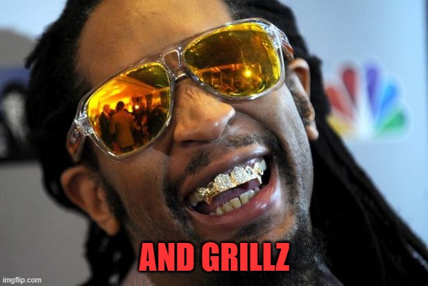 Grillz | AND GRILLZ | image tagged in grillz | made w/ Imgflip meme maker