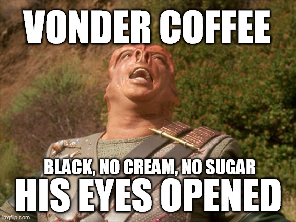 darmok | VONDER COFFEE; BLACK, NO CREAM, NO SUGAR; HIS EYES OPENED | image tagged in darmok | made w/ Imgflip meme maker