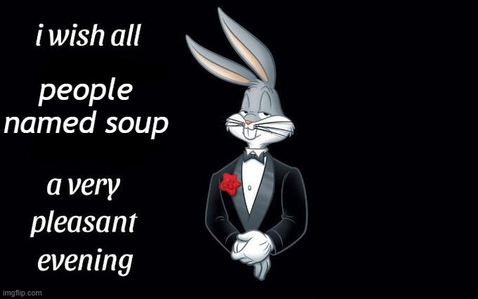 I wish all the X a very pleasant evening | people named soup | image tagged in i wish all the x a very pleasant evening | made w/ Imgflip meme maker