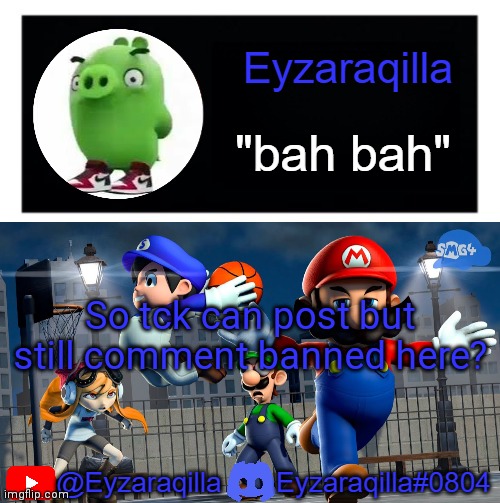 Eyzaraqila template v3 | So tck can post but still comment banned here? | image tagged in eyzaraqila template v3 | made w/ Imgflip meme maker