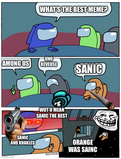 Among Us Meeting | WHAT’S THE BEST MEME? UNO REVERSE; AMONG US; SANIC; WUT U MEAN SANIC THE BEST; ORANGE WAS SAINC; SANIC AND KNAKLES | image tagged in among us meeting | made w/ Imgflip meme maker