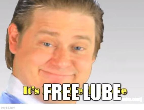 It's Free Real Estate | FREE LUBE | image tagged in it's free real estate | made w/ Imgflip meme maker