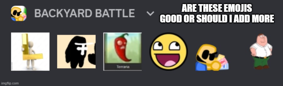 ARE THESE EMOJIS GOOD OR SHOULD I ADD MORE | made w/ Imgflip meme maker