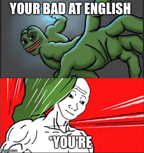Pepe Punch Wojack Dodge | YOUR BAD AT ENGLISH *YOU’RE | image tagged in pepe punch wojack dodge | made w/ Imgflip meme maker