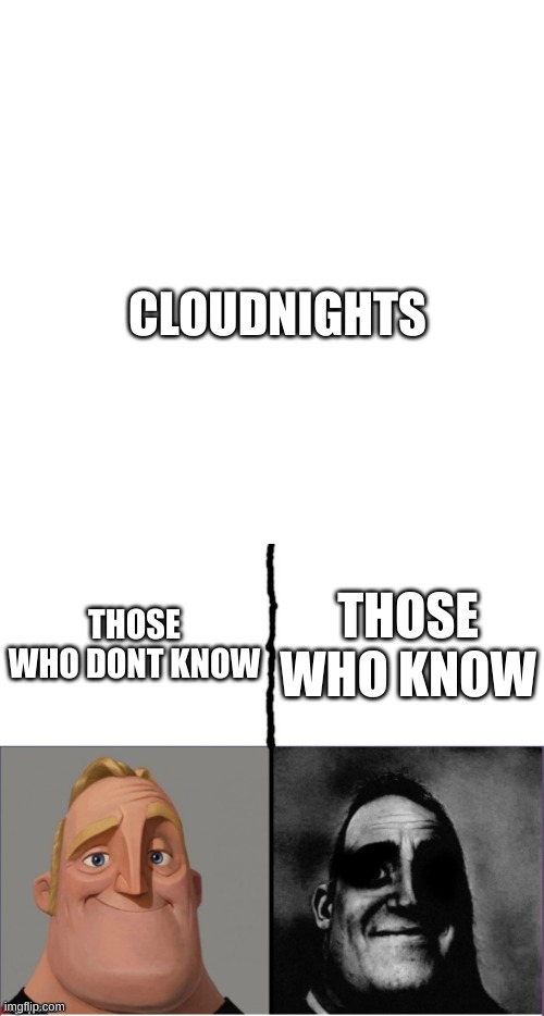 CLOUDNIGHTS; THOSE WHO KNOW; THOSE WHO DONT KNOW | image tagged in memes,blank transparent square,fixed version of those who know | made w/ Imgflip meme maker