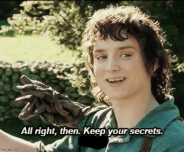 Alright then keep your secrets | image tagged in alright then keep your secrets | made w/ Imgflip meme maker