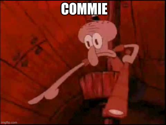 Squidward pointing | COMMIE | image tagged in squidward pointing | made w/ Imgflip meme maker