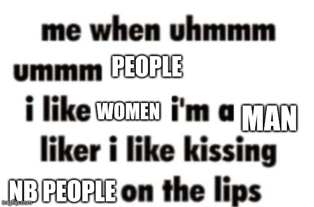 I'm a (thing) liker | PEOPLE; WOMEN; MAN; NB PEOPLE | image tagged in i'm a thing liker | made w/ Imgflip meme maker