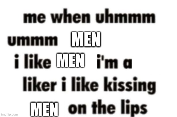 /j cuz that's gay | MEN; MEN; MEN | image tagged in i'm a thing liker | made w/ Imgflip meme maker