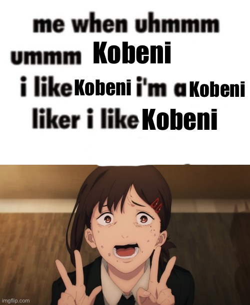 Me like the little piss baby | Kobeni; Kobeni; Kobeni; Kobeni | image tagged in i'm a thing liker | made w/ Imgflip meme maker