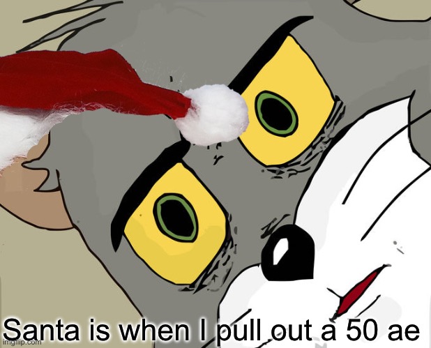 Santa |  Santa is when I pull out a 50 ae | image tagged in custom template | made w/ Imgflip meme maker